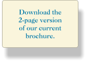 Download the  2-page version of our current brochure.