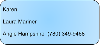 Karen	  Laura Mariner		  Angie Hampshire  (780) 349-9468