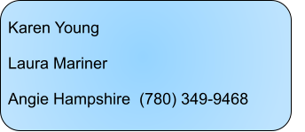 Karen Young	  Laura Mariner		  Angie Hampshire  (780) 349-9468