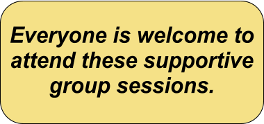 Everyone is welcome to attend these supportive group sessions.